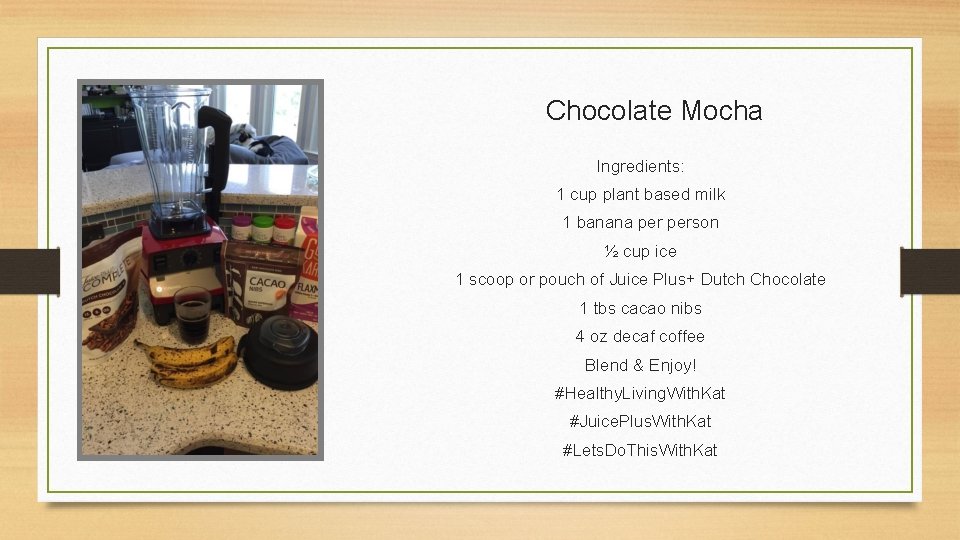 Chocolate Mocha Ingredients: 1 cup plant based milk 1 banana person ½ cup ice