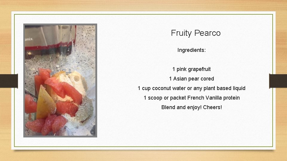 Fruity Pearco Ingredients: 1 pink grapefruit 1 Asian pear cored 1 cup coconut water