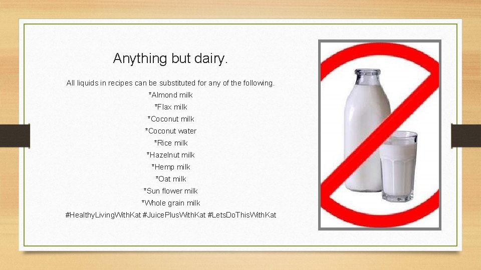 Anything but dairy. All liquids in recipes can be substituted for any of the