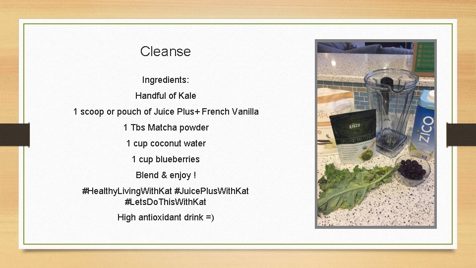 Cleanse Ingredients: Handful of Kale 1 scoop or pouch of Juice Plus+ French Vanilla