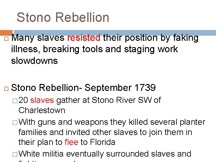 Stono Rebellion Many slaves resisted their position by faking illness, breaking tools and staging