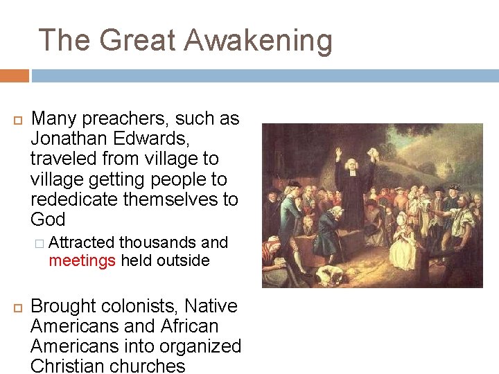 The Great Awakening Many preachers, such as Jonathan Edwards, traveled from village to village