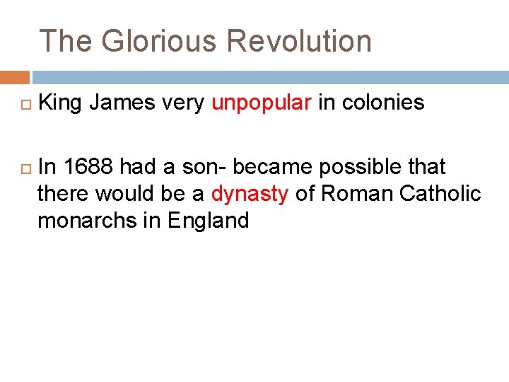 The Glorious Revolution King James very unpopular in colonies In 1688 had a son-
