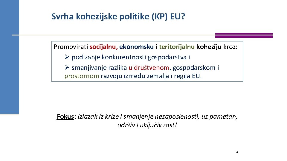 Svrha kohezijske politike (KP) EU? Promovirati socijalnu, ekonomsku i teritorijalnu koheziju kroz: Ø podizanje