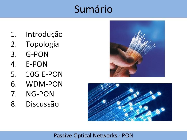 Sumário 1. 2. 3. 4. 5. 6. 7. 8. Introdução Topologia G-PON E-PON 10