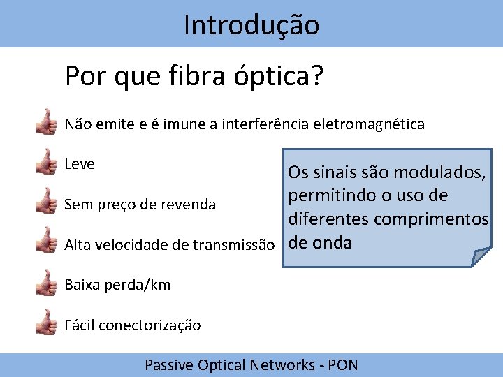 Introdução Por que fibra óptica? Não emite e é imune a interferência eletromagnética Leve