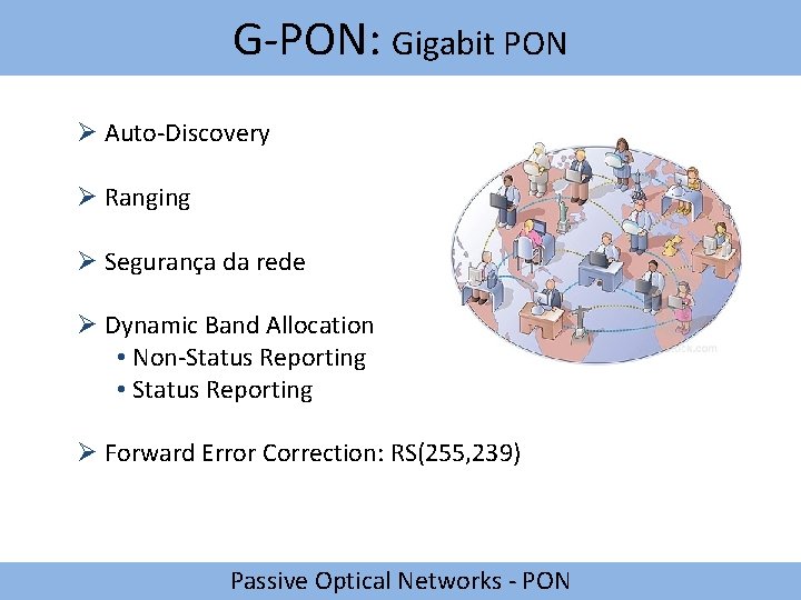 G-PON: Gigabit PON Ø Auto-Discovery Ø Ranging Ø Segurança da rede Ø Dynamic Band