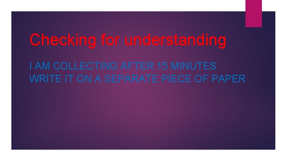 Checking for understanding I AM COLLECTING AFTER 15 MINUTES WRITE IT ON A SEPARATE Checking for understanding I AM COLLECTING AFTER 15 MINUTES WRITE IT ON A SEPARATE