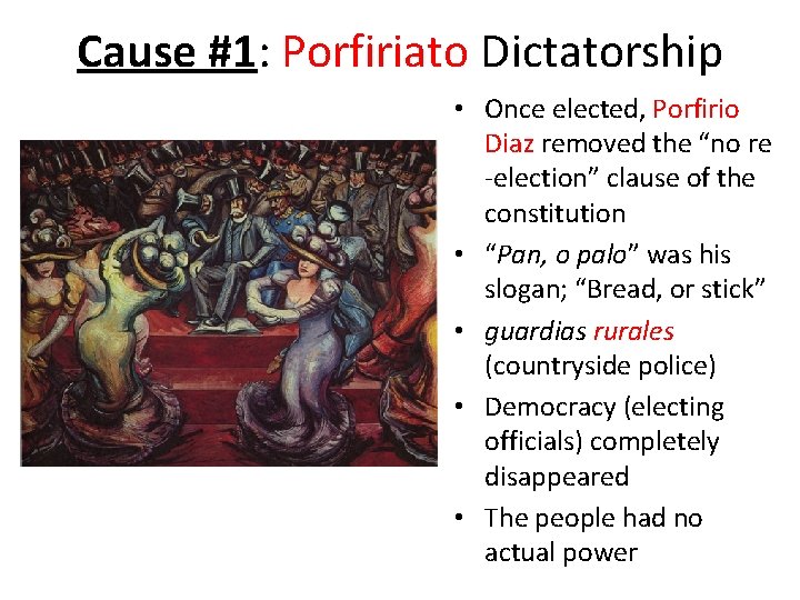 Cause #1: Porfiriato Dictatorship • Once elected, Porfirio Diaz removed the “no re -election”