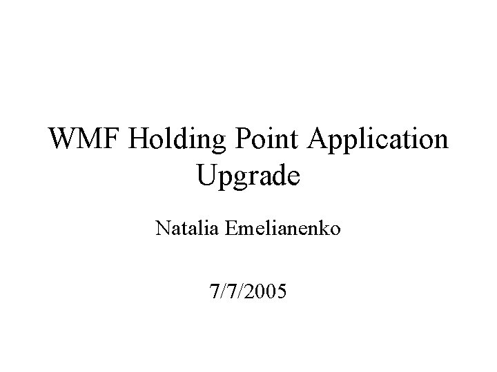 WMF Holding Point Application Upgrade Natalia Emelianenko 7/7/2005 