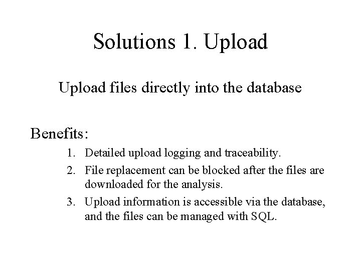 Solutions 1. Upload files directly into the database Benefits: 1. Detailed upload logging and