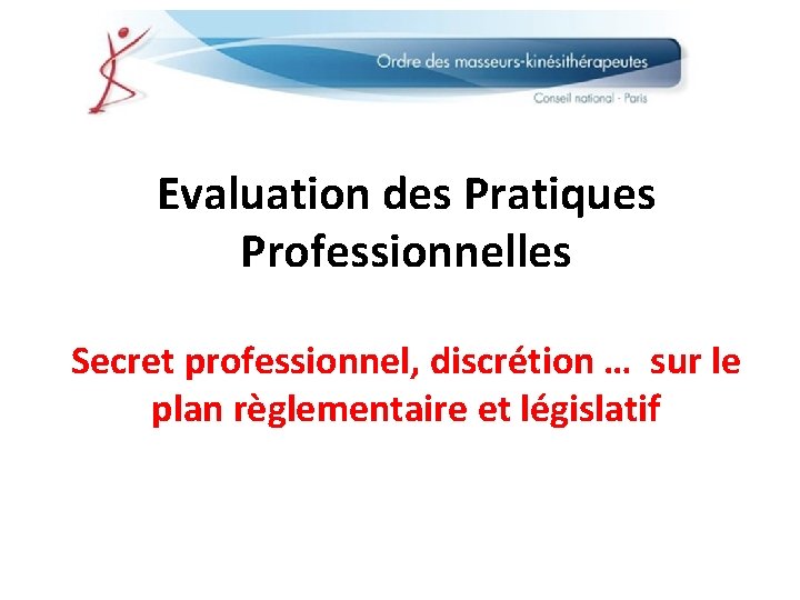 Evaluation des Pratiques Professionnelles Secret professionnel, discrétion … sur le plan règlementaire et législatif