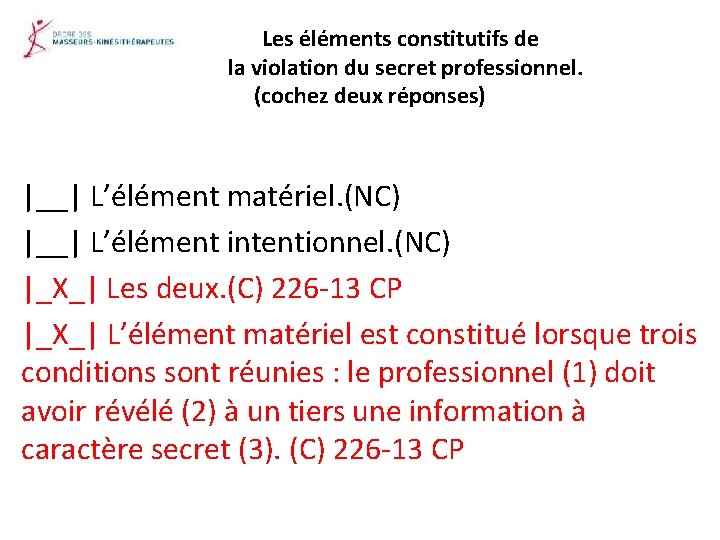 Les éléments constitutifs de la violation du secret professionnel. (cochez deux réponses) |__| L’élément