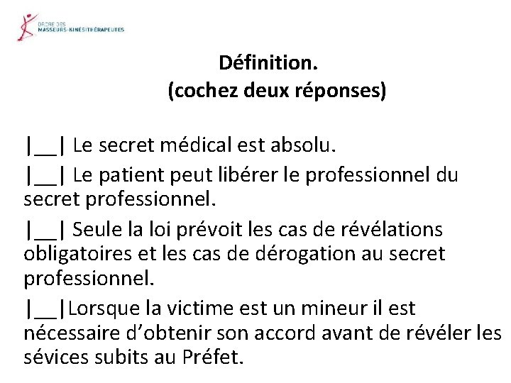 Définition. (cochez deux réponses) |__| Le secret médical est absolu. |__| Le patient peut