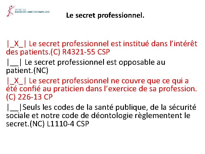 Le secret professionnel. |_X_| Le secret professionnel est institué dans l’intérêt des patients. (C)