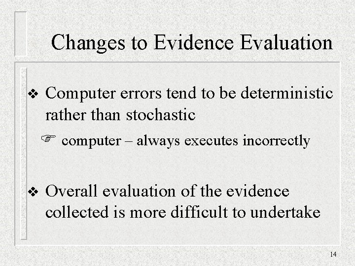 Changes to Evidence Evaluation v Computer errors tend to be deterministic rather than stochastic