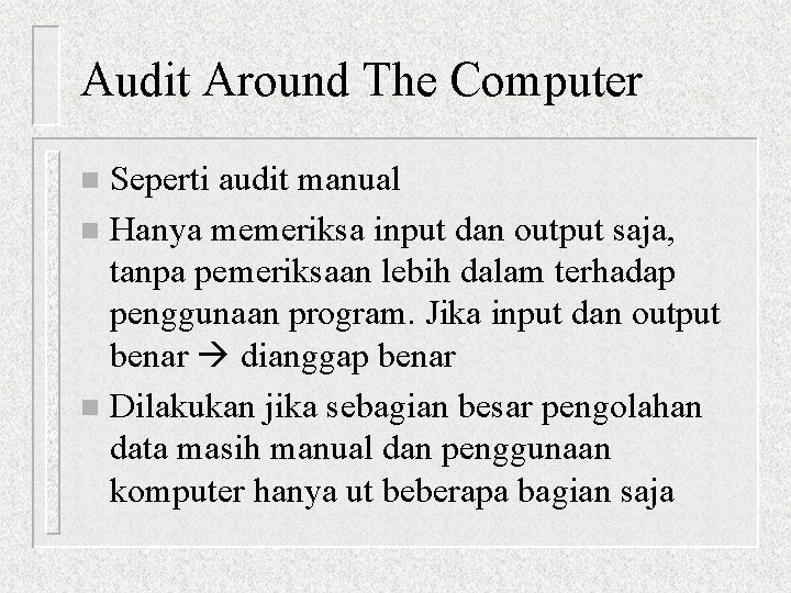 Audit Around The Computer Seperti audit manual n Hanya memeriksa input dan output saja,