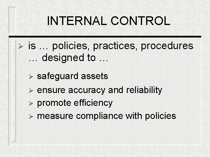 INTERNAL CONTROL Ø is … policies, practices, procedures … designed to … Ø safeguard