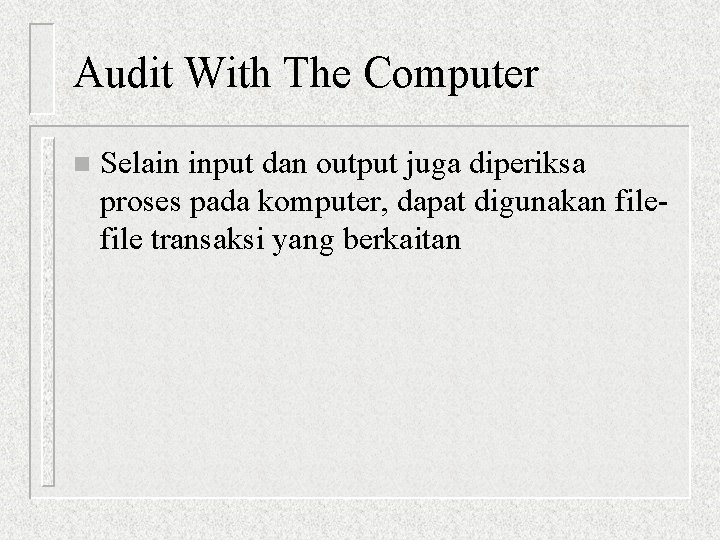 Audit With The Computer n Selain input dan output juga diperiksa proses pada komputer,