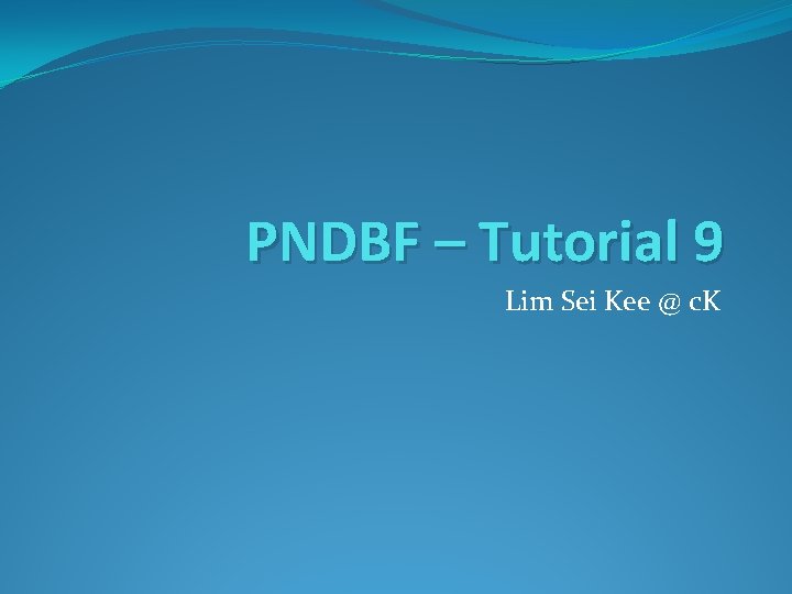 PNDBF – Tutorial 9 Lim Sei Kee @ c. K 