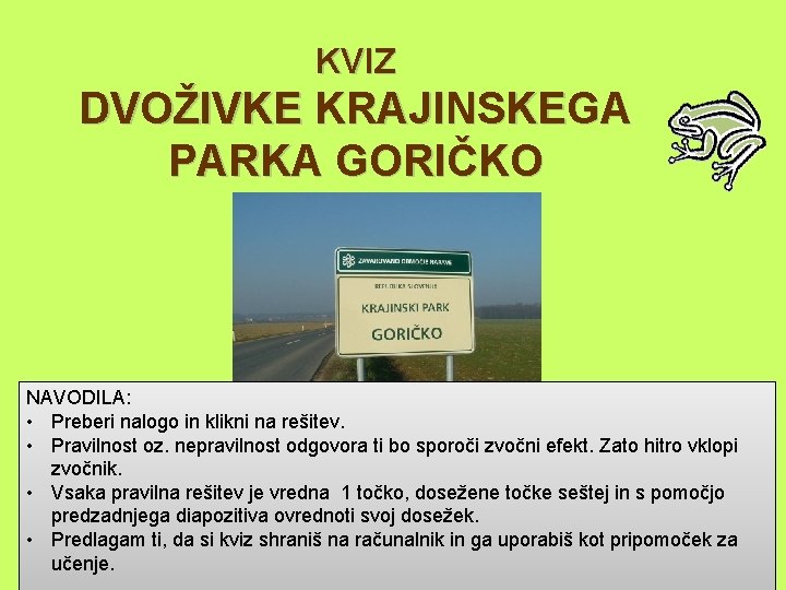 KVIZ DVOŽIVKE KRAJINSKEGA PARKA GORIČKO NAVODILA: • Preberi nalogo in klikni na rešitev. •