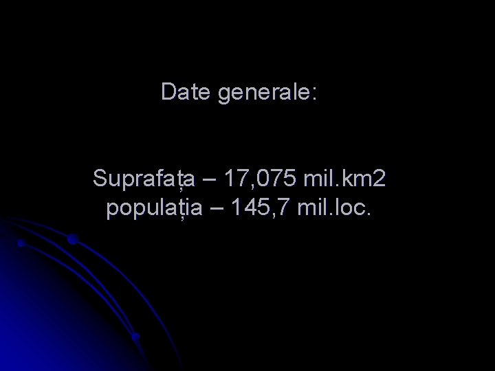 Date generale: Suprafața – 17, 075 mil. km 2 populația – 145, 7 mil.