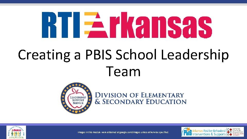 Creating a PBIS School Leadership Team Images in this module were obtained at google.