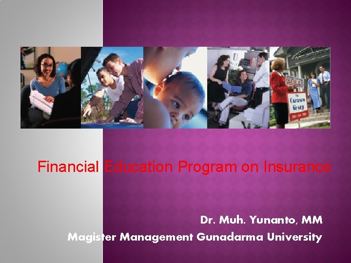 Financial Education Program on Insurance Dr. Muh. Yunanto, MM Magister Management Gunadarma University 