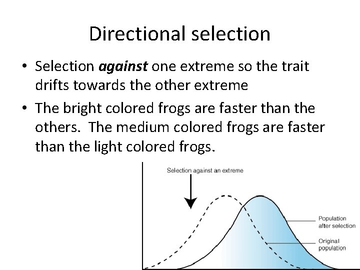 Directional selection • Selection against one extreme so the trait drifts towards the other