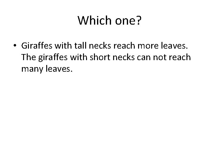 Which one? • Giraffes with tall necks reach more leaves. The giraffes with short