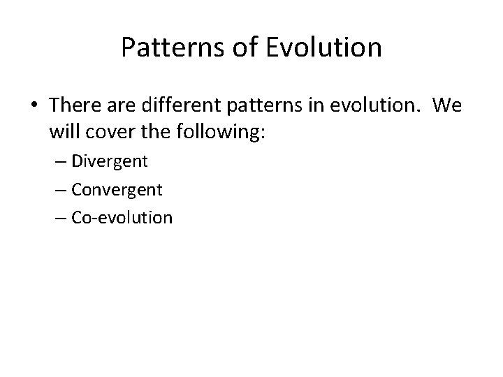 Patterns of Evolution • There are different patterns in evolution. We will cover the