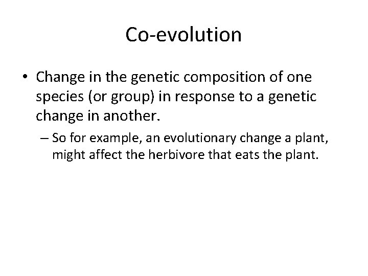 Co-evolution • Change in the genetic composition of one species (or group) in response
