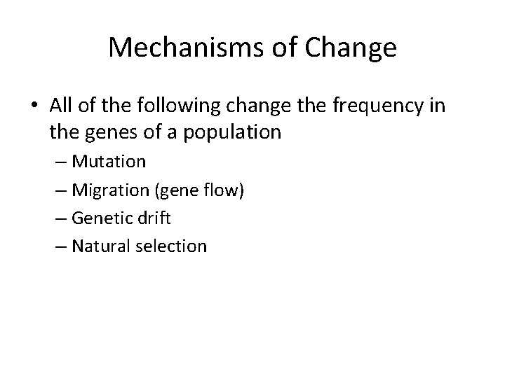 Mechanisms of Change • All of the following change the frequency in the genes