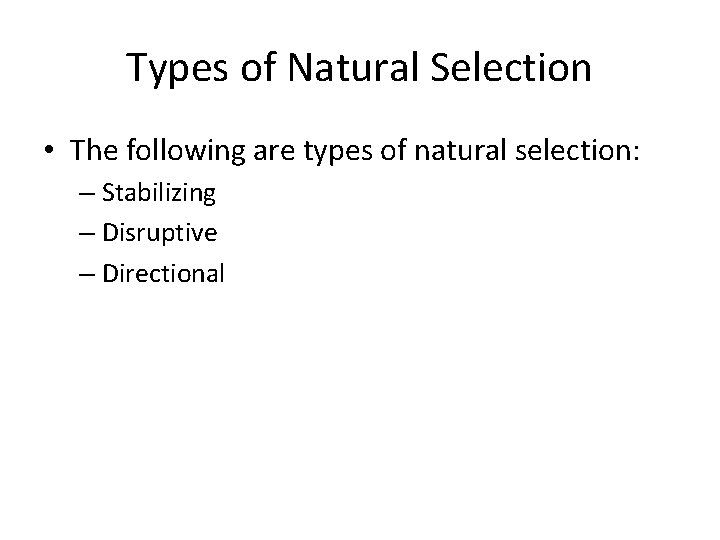 Types of Natural Selection • The following are types of natural selection: – Stabilizing