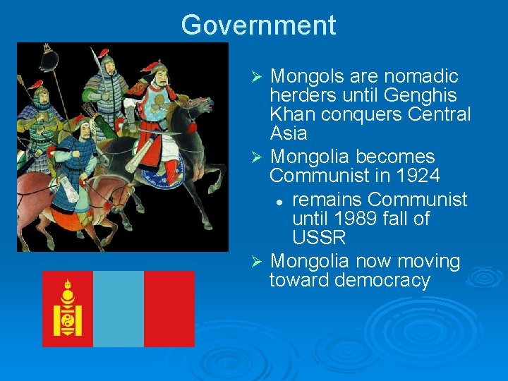 Government Mongols are nomadic herders until Genghis Khan conquers Central Asia Ø Mongolia becomes Government Mongols are nomadic herders until Genghis Khan conquers Central Asia Ø Mongolia becomes