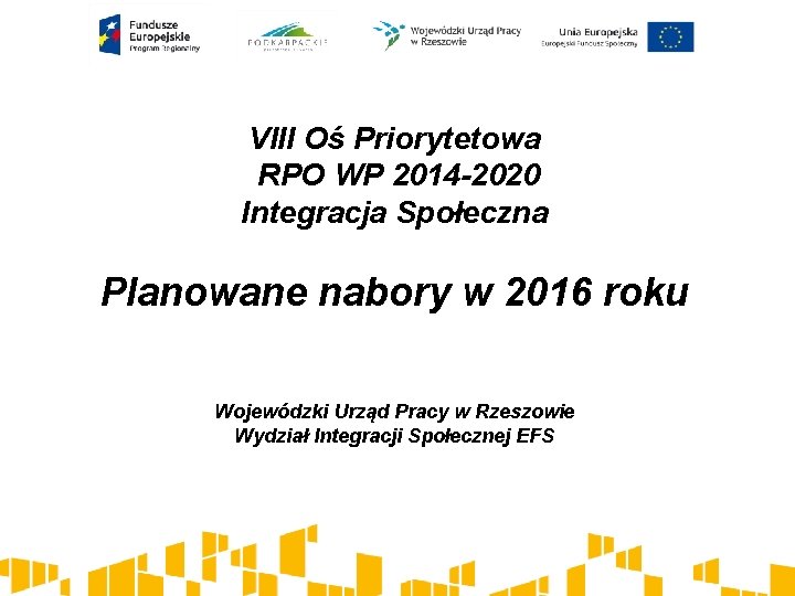 VIII Oś Priorytetowa RPO WP 2014 -2020 Integracja Społeczna Planowane nabory w 2016 roku