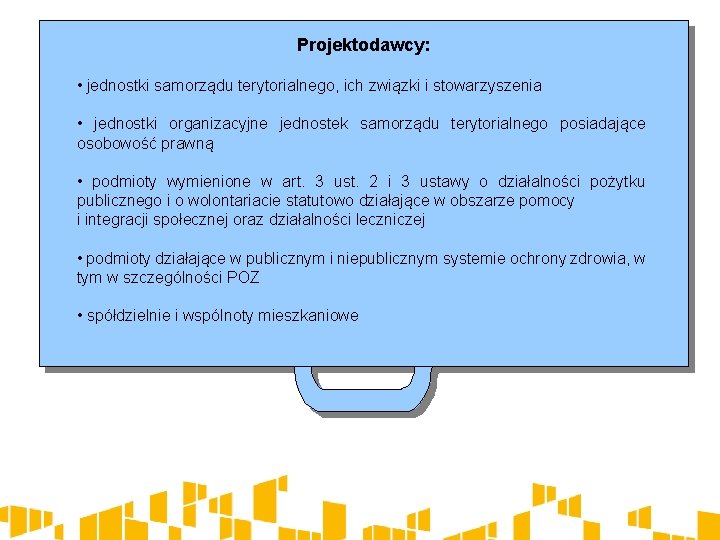 Projektodawcy: • jednostki samorządu terytorialnego, ich związki i stowarzyszenia • jednostki organizacyjne jednostek samorządu