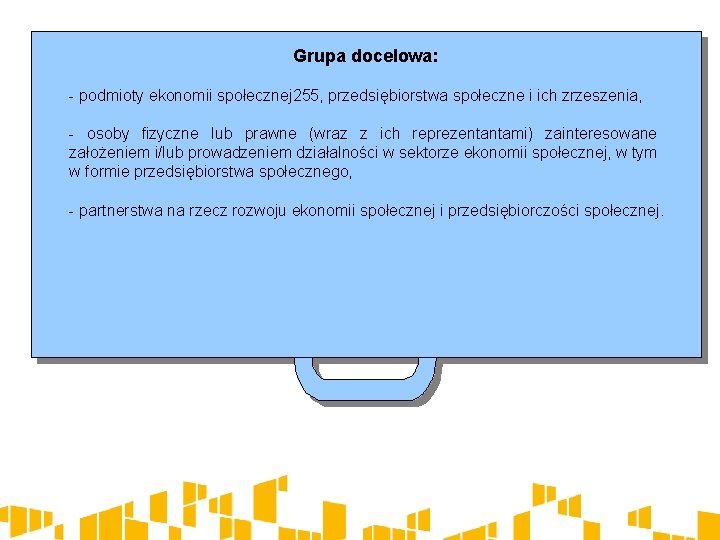 Grupa docelowa: - podmioty ekonomii społecznej 255, przedsiębiorstwa społeczne i ich zrzeszenia, - osoby