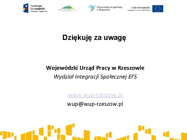 Dziękuję za uwagę Wojewódzki Urząd Pracy w Rzeszowie Wydział Integracji Społecznej EFS www. wup-rzeszow.