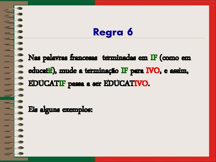 Regra 6 Nas palavras francesas terminadas em IF (como em educatif), mude a terminação