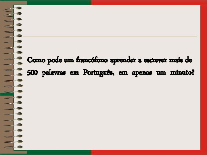 Como pode um francófono aprender a escrever mais de 500 palavras em Português, em
