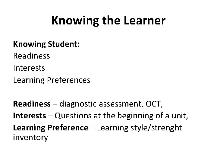 Knowing the Learner Knowing Student: Readiness Interests Learning Preferences Readiness – diagnostic assessment, OCT,