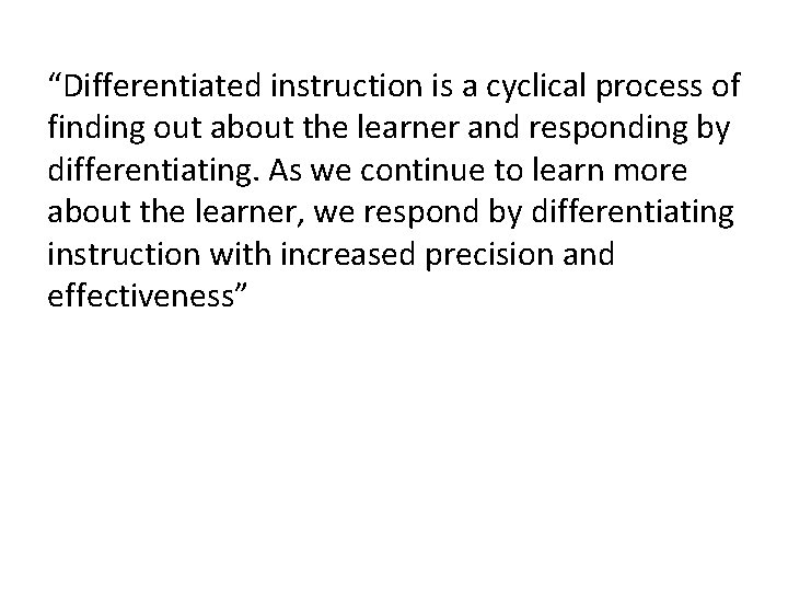 “Differentiated instruction is a cyclical process of finding out about the learner and responding