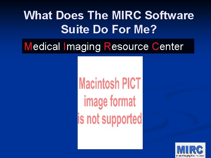 What Does The MIRC Software Suite Do For Me? Medical Imaging Resource Center 