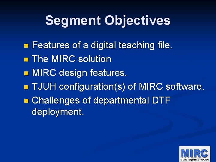 Segment Objectives Features of a digital teaching file. n The MIRC solution n MIRC