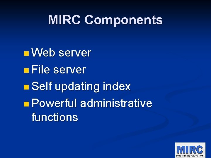 MIRC Components n Web server n File server n Self updating index n Powerful
