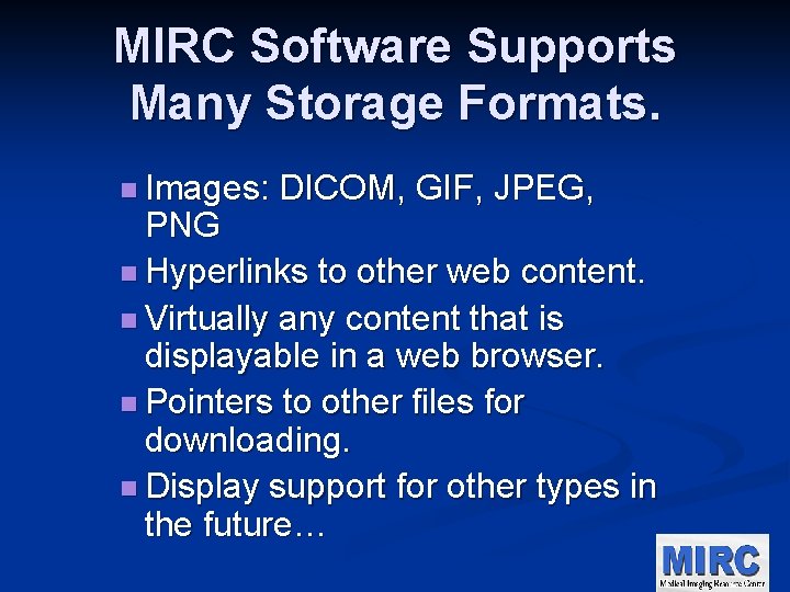 MIRC Software Supports Many Storage Formats. n Images: DICOM, GIF, JPEG, PNG n Hyperlinks