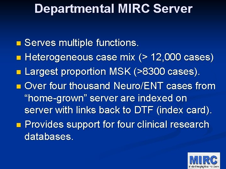 Departmental MIRC Server Serves multiple functions. n Heterogeneous case mix (> 12, 000 cases)