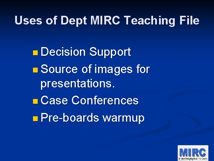 Uses of Dept MIRC Teaching File n Decision Support n Source of images for
