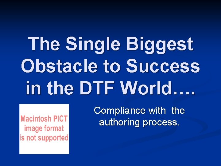 The Single Biggest Obstacle to Success in the DTF World…. Compliance with the authoring